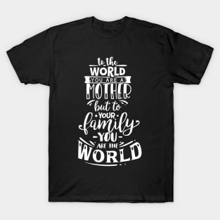 To The World You are a Mother but to your family you are the world, mothers day gift T-Shirt